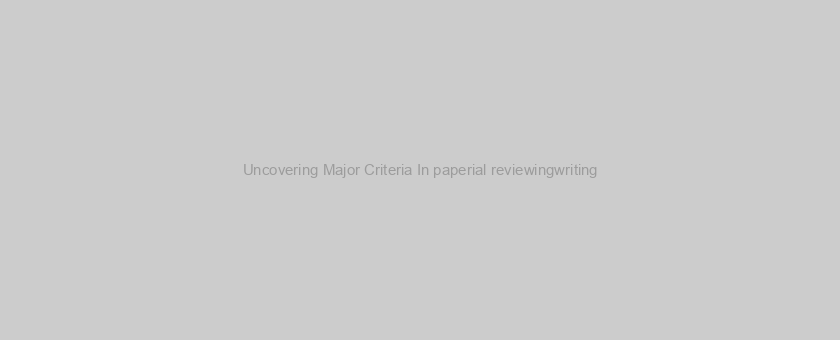 Uncovering Major Criteria In paperial reviewingwriting